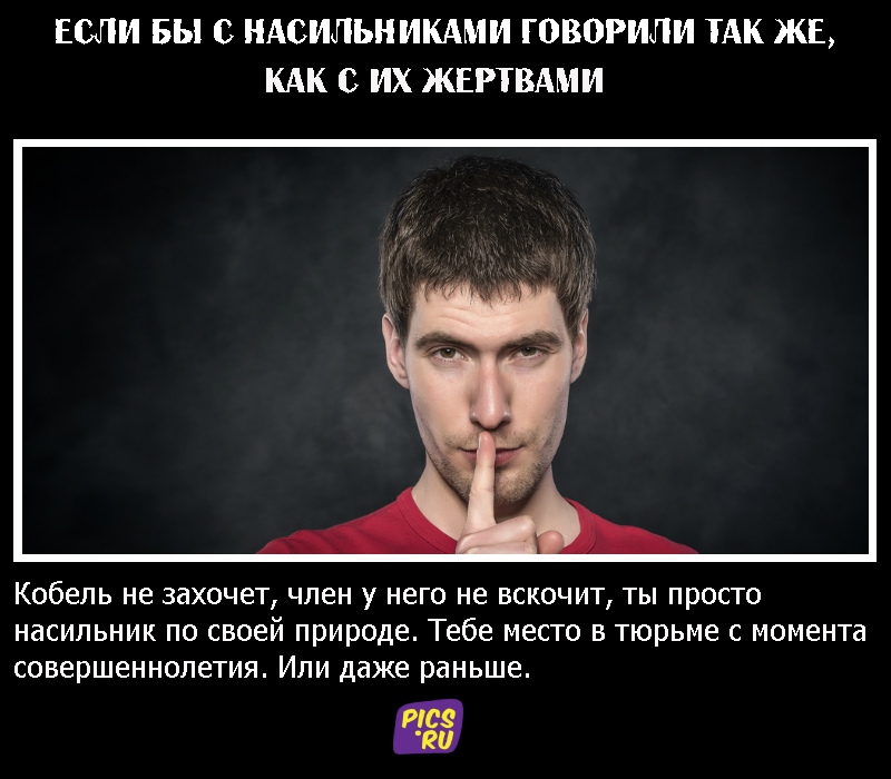 Если бы с насильниками говорили так же, как с их жертвами