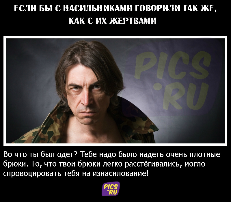 Если бы с насильниками говорили так же, как с их жертвами